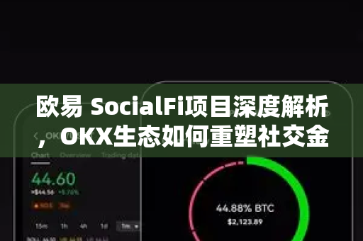 欧易 SocialFi项目深度解析，OKX生态如何重塑社交金融新格局？