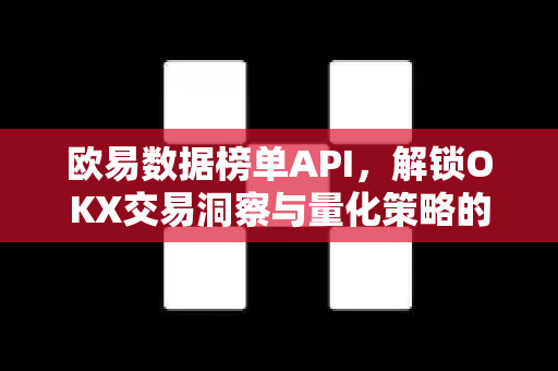 欧易数据榜单API,解锁OKX交易洞察与量化策略的核心工具-第1张图片-欧易下载官网 - OKX官方交易所 | 交易及投资服务 欧易数据榜单API,解锁OKX交易洞察与量化策略的核心工具-第1张图片-欧易下载官网 - OKX官方交易所 | 交易及投资服务