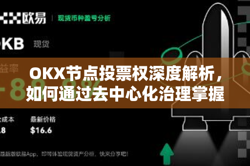 OKX节点投票权深度解析，如何通过去中心化治理掌握生态话语权