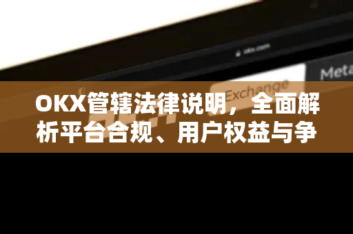 OKX管辖法律说明,全面解析平台合规、用户权益与争议解决机制-第1张图片-欧易下载官网 - OKX官方交易所 | 交易及投资服务 OKX管辖法律说明,全面解析平台合规、用户权益与争议解决机制-第1张图片-欧易下载官网 - OKX官方交易所 | 交易及投资服务