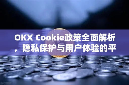 OKX Cookie政策全面解析，隐私保护与用户体验的平衡之道-第1张图片-欧易下载官网 - OKX官方交易所 | 交易及投资服务