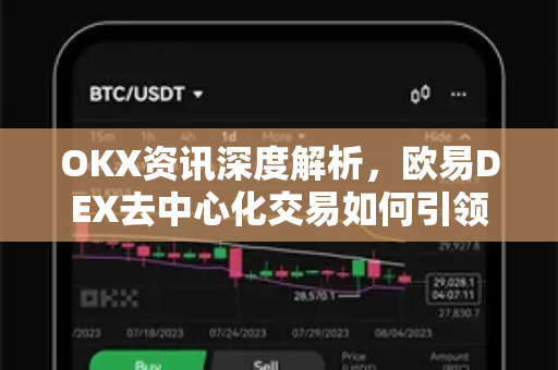 OKX资讯深度解析，欧易DEX去中心化交易如何引领加密新趋势