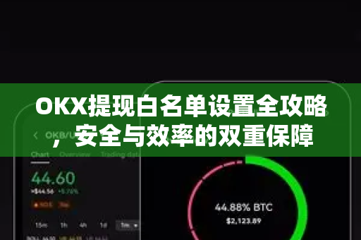 OKX提现白名单设置全攻略,安全与效率的双重保障-第1张图片-欧易下载官网 - OKX官方交易所 | 交易及投资服务 OKX提现白名单设置全攻略,安全与效率的双重保障-第1张图片-欧易下载官网 - OKX官方交易所 | 交易及投资服务