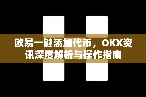 欧易一键添加代币，OKX资讯深度解析与操作指南