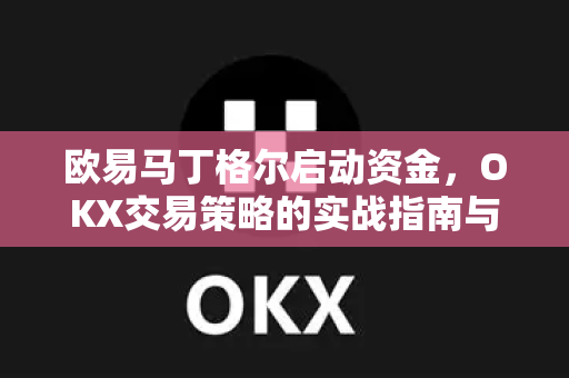 欧易马丁格尔启动资金,OKX交易策略的实战指南与深度解析-第1张图片-欧易下载官网 - OKX官方交易所 | 交易及投资服务 欧易马丁格尔启动资金,OKX交易策略的实战指南与深度解析-第1张图片-欧易下载官网 - OKX官方交易所 | 交易及投资服务