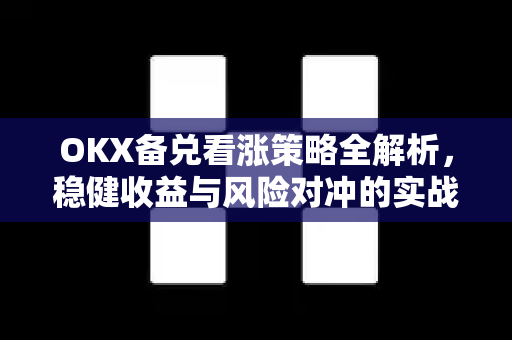 OKX备兑看涨策略全解析,稳健收益与风险对冲的实战指南-第1张图片-欧易下载官网 - OKX官方交易所 | 交易及投资服务 OKX备兑看涨策略全解析,稳健收益与风险对冲的实战指南-第1张图片-欧易下载官网 - OKX官方交易所 | 交易及投资服务