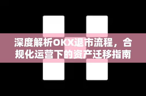 深度解析OKX退市流程,合规化运营下的资产迁移指南-第1张图片-欧易下载官网 - OKX官方交易所 | 交易及投资服务 深度解析OKX退市流程,合规化运营下的资产迁移指南-第1张图片-欧易下载官网 - OKX官方交易所 | 交易及投资服务