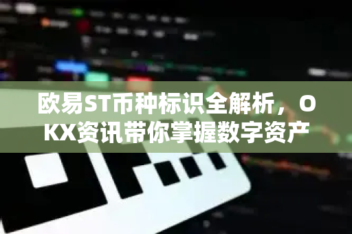 欧易ST币种标识全解析，OKX资讯带你掌握数字资产筛选新利器