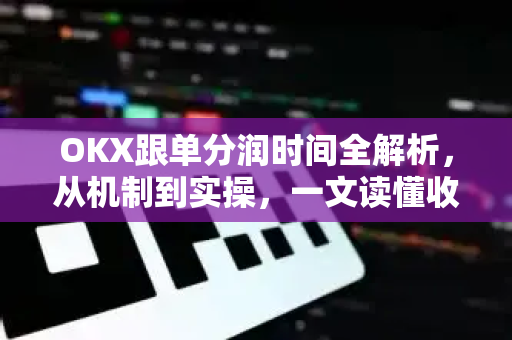 OKX跟单分润时间全解析,从机制到实操,一文读懂收益到账规则-第1张图片-欧易下载官网 - OKX官方交易所 | 交易及投资服务 OKX跟单分润时间全解析,从机制到实操,一文读懂收益到账规则-第1张图片-欧易下载官网 - OKX官方交易所 | 交易及投资服务