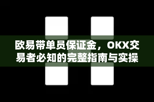 欧易带单员保证金,OKX交易者必知的完整指南与实操策略-第1张图片-欧易下载官网 - OKX官方交易所 | 交易及投资服务 欧易带单员保证金,OKX交易者必知的完整指南与实操策略-第1张图片-欧易下载官网 - OKX官方交易所 | 交易及投资服务