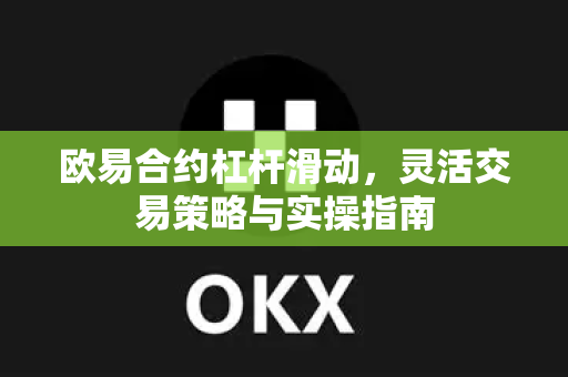 欧易合约杠杆滑动,灵活交易策略与实操指南-第1张图片-欧易下载官网 - OKX官方交易所 | 交易及投资服务 欧易合约杠杆滑动,灵活交易策略与实操指南-第1张图片-欧易下载官网 - OKX官方交易所 | 交易及投资服务