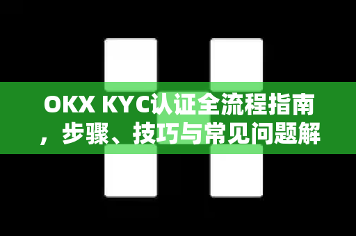 OKX KYC认证全流程指南,步骤、技巧与常见问题解答-第1张图片-欧易下载官网 - OKX官方交易所 | 交易及投资服务 OKX KYC认证全流程指南,步骤、技巧与常见问题解答-第1张图片-欧易下载官网 - OKX官方交易所 | 交易及投资服务