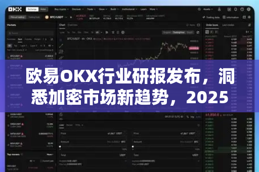 欧易OKX行业研报发布,洞悉加密市场新趋势,2025年数字资产投资风向标-第1张图片-欧易下载官网 - OKX官方交易所 | 交易及投资服务 欧易OKX行业研报发布,洞悉加密市场新趋势,2025年数字资产投资风向标-第1张图片-欧易下载官网 - OKX官方交易所 | 交易及投资服务