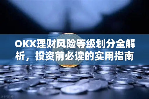 OKX理财风险等级划分全解析,投资前必读的实用指南-第1张图片-欧易下载官网 - OKX官方交易所 | 交易及投资服务 OKX理财风险等级划分全解析,投资前必读的实用指南-第1张图片-欧易下载官网 - OKX官方交易所 | 交易及投资服务