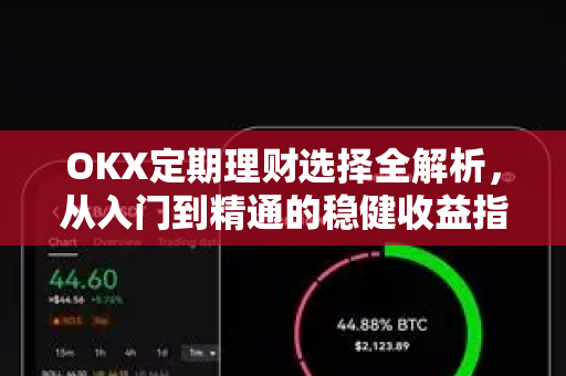 OKX定期理财选择全解析,从入门到精通的稳健收益指南-第1张图片-欧易下载官网 - OKX官方交易所 | 交易及投资服务 OKX定期理财选择全解析,从入门到精通的稳健收益指南-第1张图片-欧易下载官网 - OKX官方交易所 | 交易及投资服务