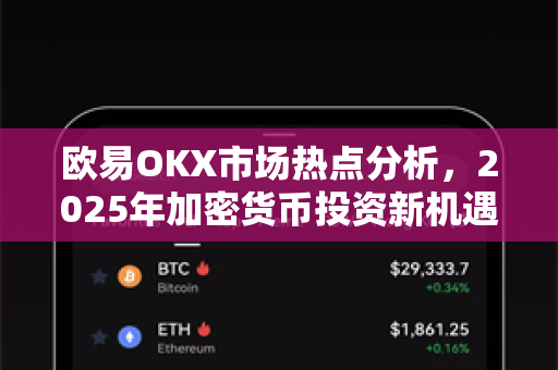 欧易OKX市场热点分析，2025年加密货币投资新机遇与风险把控