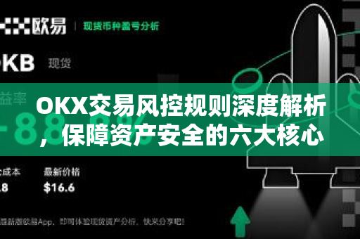 OKX交易风控规则深度解析，保障资产安全的六大核心机制
