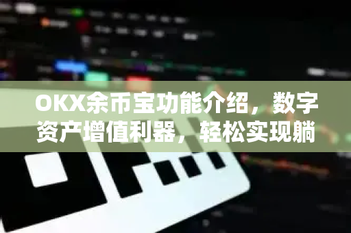 OKX余币宝功能介绍,数字资产增值利器,轻松实现躺赚收益-第1张图片-欧易下载官网 - OKX官方交易所 | 交易及投资服务 OKX余币宝功能介绍,数字资产增值利器,轻松实现躺赚收益-第1张图片-欧易下载官网 - OKX官方交易所 | 交易及投资服务