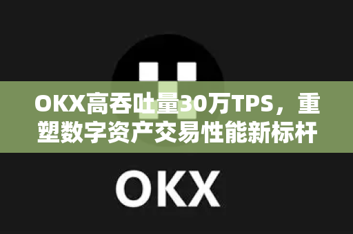 OKX高吞吐量30万TPS,重塑数字资产交易性能新标杆-第1张图片-欧易下载官网 - OKX官方交易所 | 交易及投资服务 OKX高吞吐量30万TPS,重塑数字资产交易性能新标杆-第1张图片-欧易下载官网 - OKX官方交易所 | 交易及投资服务