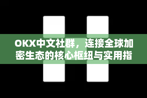 OKX中文社群,连接全球加密生态的核心枢纽与实用指南-第1张图片-欧易下载官网 - OKX官方交易所 | 交易及投资服务 OKX中文社群,连接全球加密生态的核心枢纽与实用指南-第1张图片-欧易下载官网 - OKX官方交易所 | 交易及投资服务