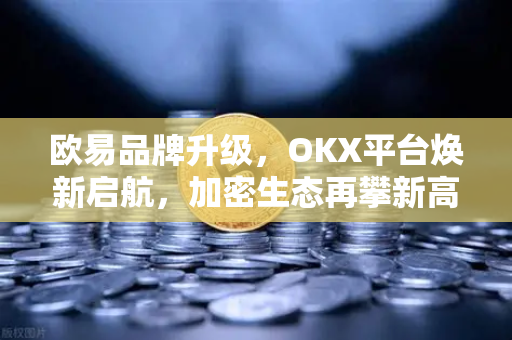 欧易品牌升级,OKX平台焕新启航,加密生态再攀新高-第1张图片-欧易下载官网 - OKX官方交易所 | 交易及投资服务 欧易品牌升级,OKX平台焕新启航,加密生态再攀新高-第1张图片-欧易下载官网 - OKX官方交易所 | 交易及投资服务