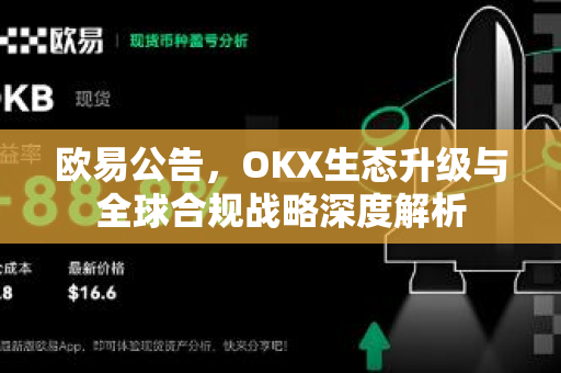 欧易公告，OKX生态升级与全球合规战略深度解析-第1张图片-欧易下载官网 - OKX官方交易所 | 交易及投资服务