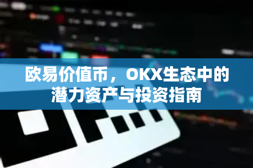 欧易价值币,OKX生态中的潜力资产与投资指南-第1张图片-欧易下载官网 - OKX官方交易所 | 交易及投资服务 欧易价值币,OKX生态中的潜力资产与投资指南-第1张图片-欧易下载官网 - OKX官方交易所 | 交易及投资服务