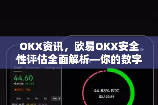 OKX资讯，欧易OKX安全性评估全面解析—你的数字资产守护神
