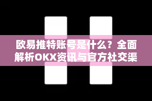 欧易推特账号是什么?全面解析OKX资讯与官方社交渠道-第1张图片-欧易下载官网 - OKX官方交易所 | 交易及投资服务 欧易推特账号是什么?全面解析OKX资讯与官方社交渠道-第1张图片-欧易下载官网 - OKX官方交易所 | 交易及投资服务