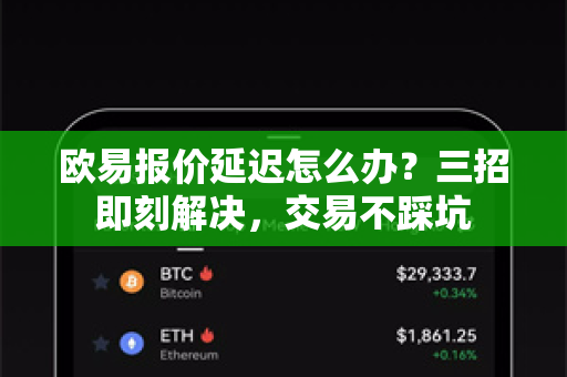 欧易报价延迟怎么办？三招即刻解决，交易不踩坑