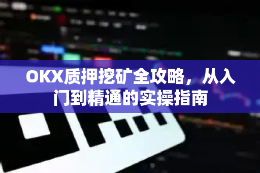 OKX质押挖矿全攻略,从入门到精通的实操指南-第1张图片-欧易下载官网 - OKX官方交易所 | 交易及投资服务 OKX质押挖矿全攻略,从入门到精通的实操指南-第1张图片-欧易下载官网 - OKX官方交易所 | 交易及投资服务