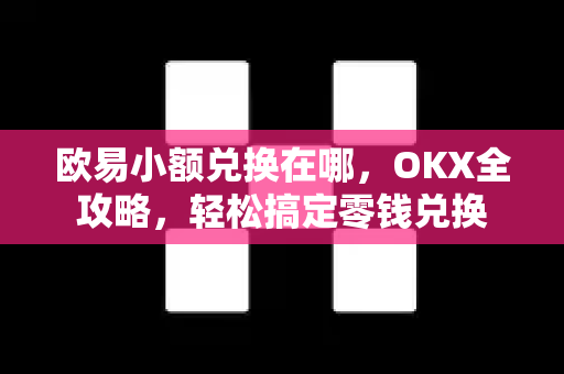 欧易小额兑换在哪,OKX全攻略,轻松搞定零钱兑换-第1张图片-欧易下载官网 - OKX官方交易所 | 交易及投资服务 欧易小额兑换在哪,OKX全攻略,轻松搞定零钱兑换-第1张图片-欧易下载官网 - OKX官方交易所 | 交易及投资服务