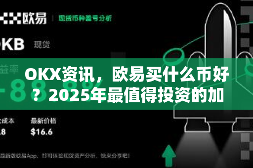 OKX资讯，欧易买什么币好？2025年最值得投资的加密货币推荐指南-第1张图片-欧易下载官网 - OKX官方交易所 | 交易及投资服务