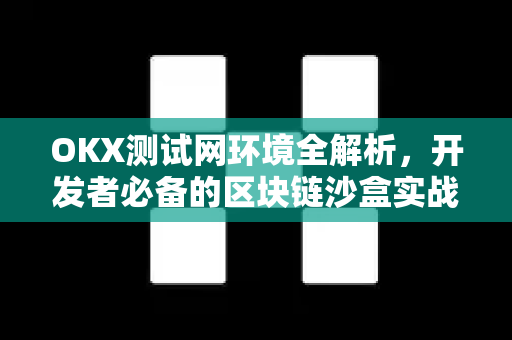 OKX测试网环境全解析,开发者必备的区块链沙盒实战指南-第1张图片-欧易下载官网 - OKX官方交易所 | 交易及投资服务 OKX测试网环境全解析,开发者必备的区块链沙盒实战指南-第1张图片-欧易下载官网 - OKX官方交易所 | 交易及投资服务