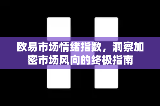 欧易市场情绪指数,洞察加密市场风向的终极指南-第1张图片-欧易下载官网 - OKX官方交易所 | 交易及投资服务 欧易市场情绪指数,洞察加密市场风向的终极指南-第1张图片-欧易下载官网 - OKX官方交易所 | 交易及投资服务