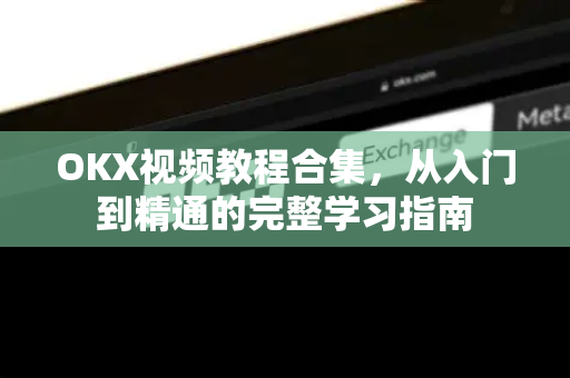 OKX视频教程合集,从入门到精通的完整学习指南-第1张图片-欧易下载官网 - OKX官方交易所 | 交易及投资服务 OKX视频教程合集,从入门到精通的完整学习指南-第1张图片-欧易下载官网 - OKX官方交易所 | 交易及投资服务