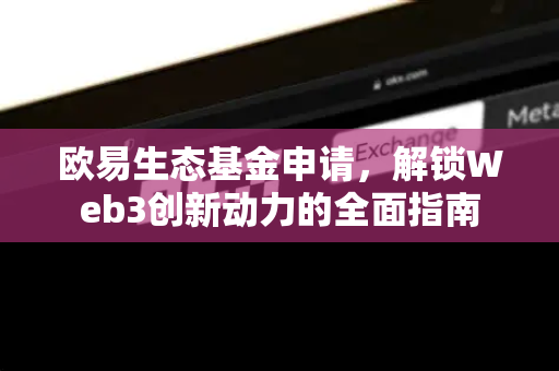 欧易生态基金申请,解锁Web3创新动力的全面指南-第1张图片-欧易下载官网 - OKX官方交易所 | 交易及投资服务 欧易生态基金申请,解锁Web3创新动力的全面指南-第1张图片-欧易下载官网 - OKX官方交易所 | 交易及投资服务