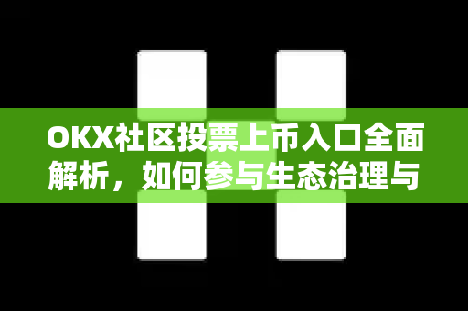 OKX社区投票上币入口全面解析,如何参与生态治理与项目甄选-第1张图片-欧易下载官网 - OKX官方交易所 | 交易及投资服务 OKX社区投票上币入口全面解析,如何参与生态治理与项目甄选-第1张图片-欧易下载官网 - OKX官方交易所 | 交易及投资服务
