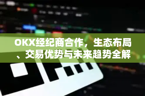 OKX经纪商合作,生态布局、交易优势与未来趋势全解析-第1张图片-欧易下载官网 - OKX官方交易所 | 交易及投资服务 OKX经纪商合作,生态布局、交易优势与未来趋势全解析-第1张图片-欧易下载官网 - OKX官方交易所 | 交易及投资服务