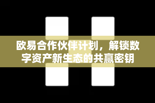 欧易合作伙伴计划,解锁数字资产新生态的共赢密钥-第1张图片-欧易下载官网 - OKX官方交易所 | 交易及投资服务 欧易合作伙伴计划,解锁数字资产新生态的共赢密钥-第1张图片-欧易下载官网 - OKX官方交易所 | 交易及投资服务