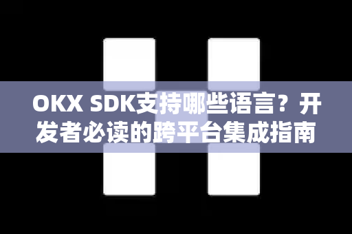 OKX SDK支持哪些语言?开发者必读的跨平台集成指南-第1张图片-欧易下载官网 - OKX官方交易所 | 交易及投资服务 OKX SDK支持哪些语言?开发者必读的跨平台集成指南-第1张图片-欧易下载官网 - OKX官方交易所 | 交易及投资服务