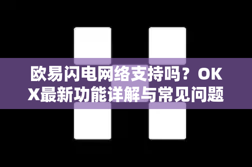 欧易闪电网络支持吗?OKX最新功能详解与常见问题-第1张图片-欧易下载官网 - OKX官方交易所 | 交易及投资服务 欧易闪电网络支持吗?OKX最新功能详解与常见问题-第1张图片-欧易下载官网 - OKX官方交易所 | 交易及投资服务