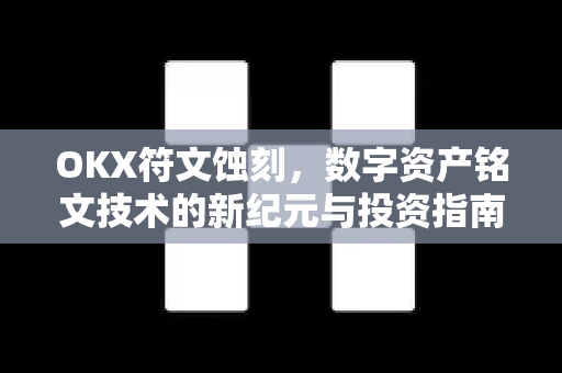 OKX符文蚀刻,数字资产铭文技术的新纪元与投资指南-第1张图片-欧易下载官网 - OKX官方交易所 | 交易及投资服务 OKX符文蚀刻,数字资产铭文技术的新纪元与投资指南-第1张图片-欧易下载官网 - OKX官方交易所 | 交易及投资服务
