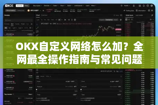 OKX自定义网络怎么加？全网最全操作指南与常见问题解答