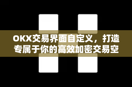 OKX交易界面自定义,打造专属于你的高效加密交易空间-第1张图片-欧易下载官网 - OKX官方交易所 | 交易及投资服务 OKX交易界面自定义,打造专属于你的高效加密交易空间-第1张图片-欧易下载官网 - OKX官方交易所 | 交易及投资服务
