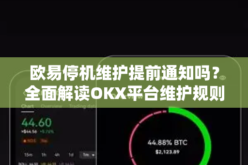 欧易停机维护提前通知吗?全面解读OKX平台维护规则与用户应对策略-第1张图片-欧易下载官网 - OKX官方交易所 | 交易及投资服务 欧易停机维护提前通知吗?全面解读OKX平台维护规则与用户应对策略-第1张图片-欧易下载官网 - OKX官方交易所 | 交易及投资服务