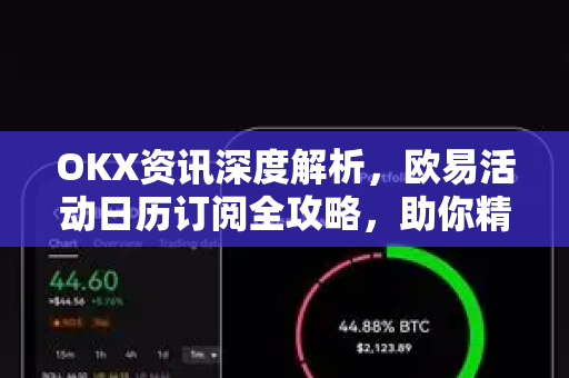 OKX资讯深度解析,欧易活动日历订阅全攻略,助你精准捕捉交易机会-第1张图片-欧易下载官网 - OKX官方交易所 | 交易及投资服务 OKX资讯深度解析,欧易活动日历订阅全攻略,助你精准捕捉交易机会-第1张图片-欧易下载官网 - OKX官方交易所 | 交易及投资服务