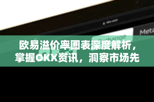 欧易溢价率图表深度解析，掌握OKX资讯，洞察市场先机