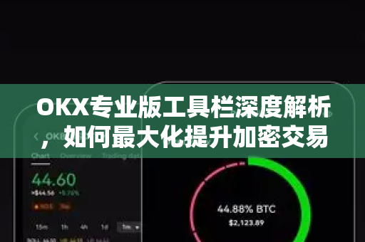 OKX专业版工具栏深度解析，如何最大化提升加密交易效率与体验-第1张图片-欧易下载官网 - OKX官方交易所 | 交易及投资服务