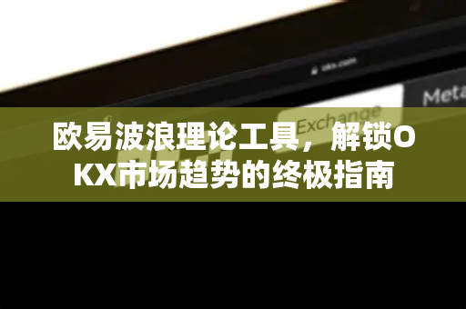欧易波浪理论工具,解锁OKX市场趋势的终极指南-第1张图片-欧易下载官网 - OKX官方交易所 | 交易及投资服务 欧易波浪理论工具,解锁OKX市场趋势的终极指南-第1张图片-欧易下载官网 - OKX官方交易所 | 交易及投资服务